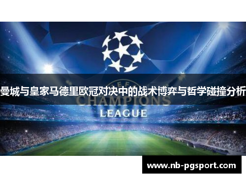 曼城与皇家马德里欧冠对决中的战术博弈与哲学碰撞分析 曼城与皇家马德里欧冠对决中的战术博弈与哲学碰撞分析