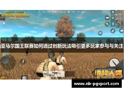 亚马尔国王联赛如何通过创新玩法吸引更多玩家参与与关注 亚马尔国王联赛如何通过创新玩法吸引更多玩家参与与关注