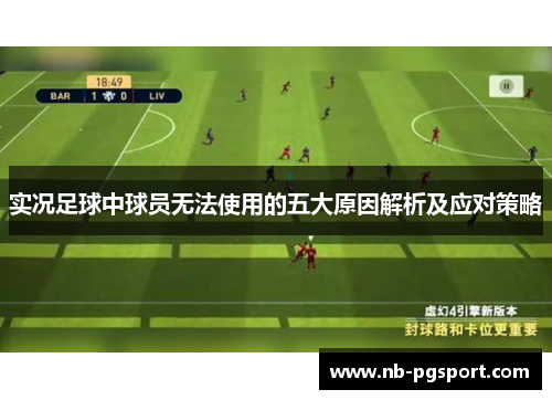 实况足球中球员无法使用的五大原因解析及应对策略 实况足球中球员无法使用的五大原因解析及应对策略