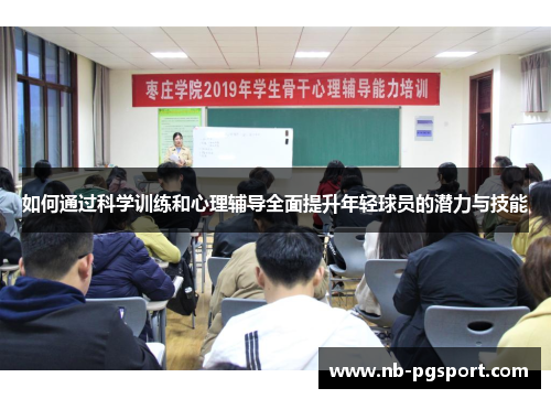 如何通过科学训练和心理辅导全面提升年轻球员的潜力与技能 如何通过科学训练和心理辅导全面提升年轻球员的潜力与技能