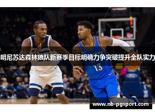 明尼苏达森林狼队新赛季目标明确力争突破提升全队实力 明尼苏达森林狼队新赛季目标明确力争突破提升全队实力